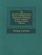 Sprachvergleichung in Ihrem Verhaltniss Zur Classischen Philologie, Zweite Auflage di Georg Curtius edito da Nabu Press