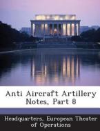 Anti Aircraft Artillery Notes, Part 8 edito da Bibliogov