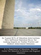 Do Typical Rcts Of Education Interventions Have Sufficient Statistical Power For Linking Impacts On Teacher Practice And Student Achievement Outcomes edito da Bibliogov