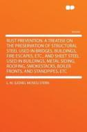Rust Prevention. a Treatise on the Preservation of Structural Steel Used in Bridges, Buildings, Fire Escapes, Etc., and  di L. M. (Lionel Moses) Stern edito da HardPress Publishing
