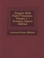Origine Delle Feste Veneziane, Volume 1 di Giustina Renier-Michiel edito da Nabu Press