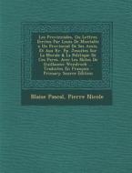 Les Provinciales, Ou Lettres Ecrites Par Louis de Montalte a Un Provincial de Ses Amis, Et Aux RR. Pp. Jesuites Sur La Morale & La Politique de Ces Pe di Blaise Pascal, Pierre Nicole edito da Nabu Press