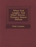 When God Laughs: And Other Stories di Jack London edito da Nabu Press