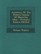 Ancestry of the Waters Family of Marietta, Ohio di Wilson Waters edito da Nabu Press