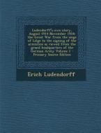 Ludendorff's Own Story, August 1914-November 1918; The Great War from the Siege of Liege to the Signing of the Armistice as Viewed from the Grand Head di Erich Ludendorff edito da Nabu Press