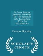 St Peter Damian Selected Writings On The Spiritual Life Translation With An Introduction - Scholar's Choice Edition di Patricia McNulty edito da Scholar's Choice