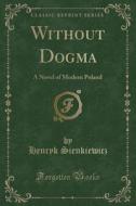 Without Dogma di Henryk Sienkiewicz edito da Forgotten Books