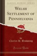 Welsh Settlement Of Pennsylvania (classic Reprint) di Charles H Browning edito da Forgotten Books
