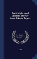 Fruit-blights And Diseases Of Fruit-trees; Interim Report di T Kirk edito da Sagwan Press