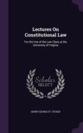 Lectures On Constitutional Law di Henry George St Tucker edito da Palala Press
