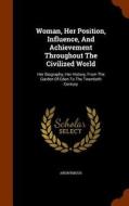 Woman, Her Position, Influence, And Achievement Throughout The Civilized World di Anonymous edito da Arkose Press