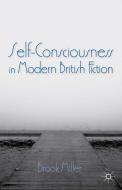 Self-Consciousness in Modern British Fiction di Brook Miller edito da Palgrave Macmillan