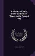 A History Of India, From The Earliest Times To The Present Day di Thomas Keightley edito da Palala Press