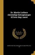 Dr. Martin Luthers Christelige Betragtninger Til Hver Dag I Aaret di Martin Luther edito da WENTWORTH PR