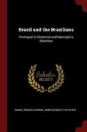 Brazil and the Brazilians: Portrayed in Historical and Descriptive Sketches di Daniel Parish Kidder, James Cooley Fletcher edito da CHIZINE PUBN