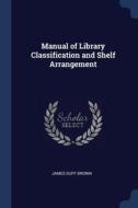 Manual Of Library Classification And She di JAMES DUFF BROWN edito da Lightning Source Uk Ltd