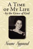 A Time of My Life - By the Grace of God di Norene Nygaard edito da AuthorHouse