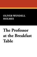 The Professor at the Breakfast Table di Oliver Wendell Jr. Holmes edito da Wildside Press