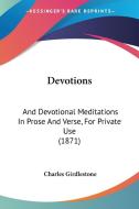 Devotions: And Devotional Meditations In Prose And Verse, For Private Use (1871) di Charles Girdlestone edito da Kessinger Publishing, Llc