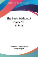 The Book Without A Name V1 (1841) di Thomas Charles Morgan, Lady Morgan edito da Kessinger Publishing, Llc