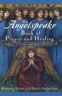 The Angelspeake Book of Prayer and Healing di Trudy Griswold, Barbara Mark edito da SIMON & SCHUSTER