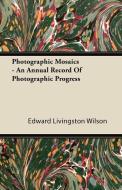 Photographic Mosaics - An Annual Record Of Photographic Progress di Edward Livingston Wilson edito da Brunauer Press