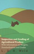 Inspection and Grading of Agricultural Produce - With Information on Weights, Standardisation and Grades di L. D. H. Weld edito da Coss Press