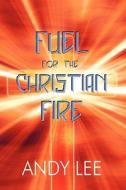 Fuel For The Christian Fire di Andy Lee edito da America Star Books