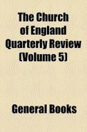 The Church Of England Quarterly Review (volume 5) di Unknown Author, Books Group edito da General Books Llc
