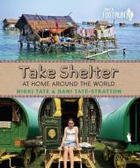 Take Shelter: At Home Around the World di Nikki Tate, Dani Tate-Stratton edito da ORCA BOOK PUBL