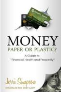 Paper or Plastic: A Guide to Financial Health and Prosperity di The Debt Lady edito da Createspace