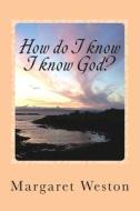 How Do I Know I Know God? di Mrs Margaret Weston edito da Createspace
