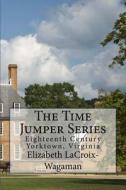 The Time Jumper Series: Eighteenth Century Yorktown, Virginia di Elizabeth LaCroix-Wagaman edito da Createspace