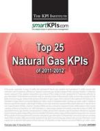 Top 25 Natural Gas Kpis of 2011-2012 di The Kpi Institute edito da Createspace