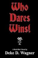 Who Dares Wins!: A Tale of Military Adventure in North Africa 1943 di MR Deke D. Wagner edito da Createspace