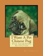 I Want a Pet Chinese Pug: Fun Learning Activities di Gail Forsyth edito da Createspace