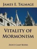 Vitality of Mormonism di James E. Talmage edito da Createspace