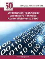 Information Technology Laboratory Technical Accomplishments 1997 di Nist edito da Createspace