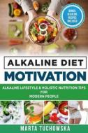 Alkaline Diet Motivation: Alkaline Lifestyle and Holistic Nutrition Tips for Modern People di Marta Tuchowska edito da Createspace