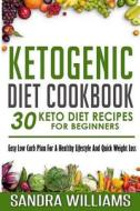 Ketogenic Diet Cookbook: 30 Keto Diet Recipes for Beginners, Easy Low Carb Plan for a Healthy Lifestyle and Quick Weight Loss di Sandra Williams edito da Createspace