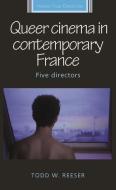 Queer Cinema In Contemporary France di Todd Reeser edito da Manchester University Press