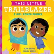 This Little Trailblazer: A Girl Power Primer di Joan Holub edito da Little Simon