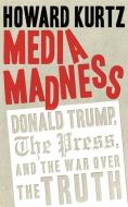 Media Madness: Donald Trump, the Press, and the War Over the Truth di Howard Kurtz edito da Brilliance Audio