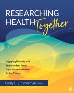 Researching Health Together: Engaging Patients and Stakeholders from Topic Identification to Policy Change edito da SAGE PUBN
