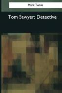 Tom Sawyer, Detective di Mark Twain edito da Createspace Independent Publishing Platform