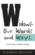 Widows - Our Words and Ways: A Collection of Personal Stories di Barbara Kretchmar edito da MILL CITY PR