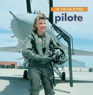 Je Veux Etre Pilote = I Want to Be a Pilot di Dan Liebman edito da FIREFLY BOOKS LTD