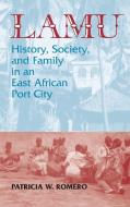 Lamu: History, Society, and Family in an East African Port City di Patricia W. Romero edito da Markus Wiener Publishers