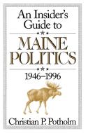 An Insider's Guide to Maine Politics 1946-1996 di Christian P. Potholm edito da Madison Books