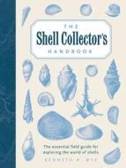 The Shell Collector's Handbook: The Essential Field Guide for Exploring the World of Shells di Kenneth Wye edito da Wellfleet Press